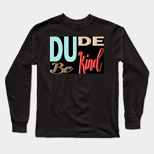 dude be kind and be nice Long Sleeve T-Shirt by bless2015